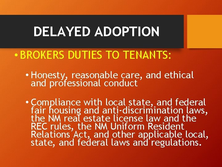 DELAYED ADOPTION • BROKERS DUTIES TO TENANTS: • Honesty, reasonable care, and ethical and