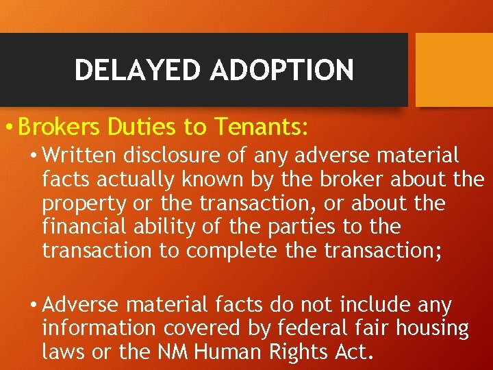 DELAYED ADOPTION • Brokers Duties to Tenants: • Written disclosure of any adverse material