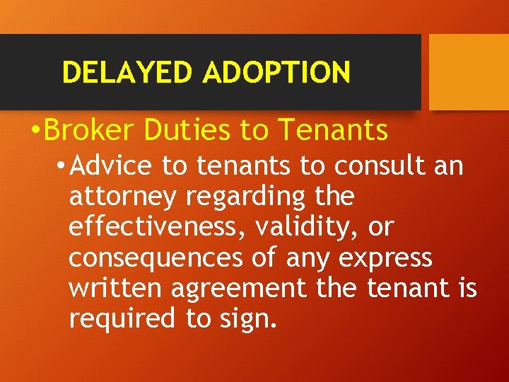 DELAYED ADOPTION • Broker Duties to Tenants • Advice to tenants to consult an