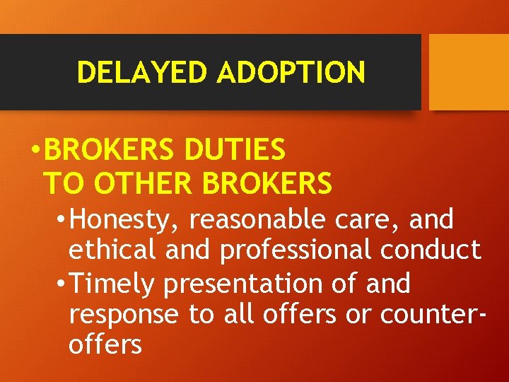 DELAYED ADOPTION • BROKERS DUTIES TO OTHER BROKERS • Honesty, reasonable care, and ethical