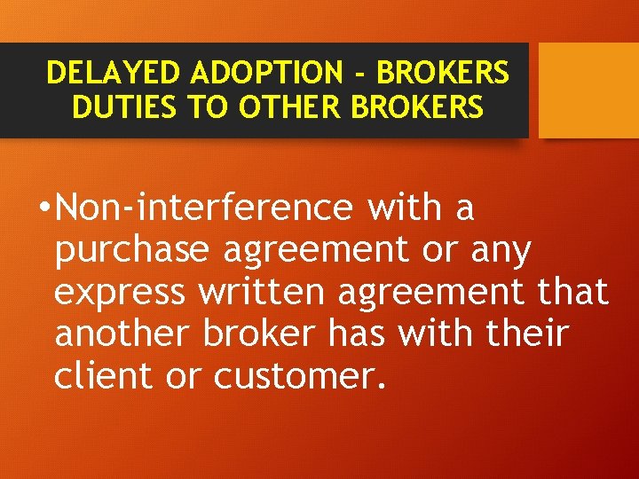 DELAYED ADOPTION - BROKERS DUTIES TO OTHER BROKERS • Non-interference with a purchase agreement