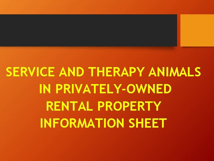 SERVICE AND THERAPY ANIMALS IN PRIVATELY-OWNED RENTAL PROPERTY INFORMATION SHEET 
