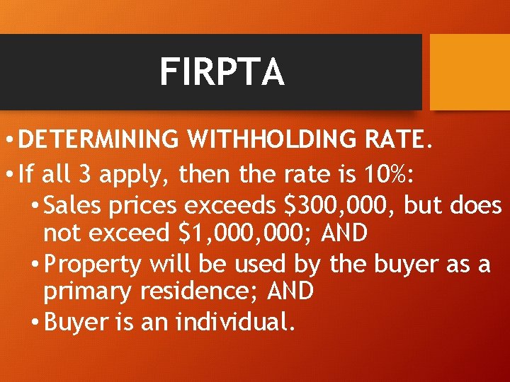 FIRPTA • DETERMINING WITHHOLDING RATE. • If all 3 apply, then the rate is