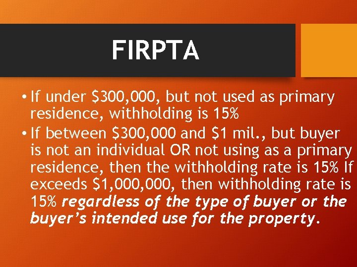 FIRPTA • If under $300, 000, but not used as primary residence, withholding is