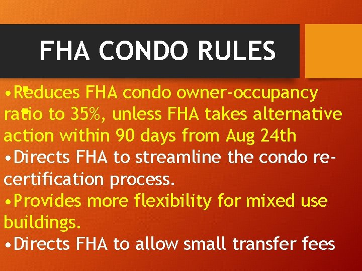 FHA CONDO RULES § • Reduces FHA condo owner-occupancy § to 35%, unless FHA