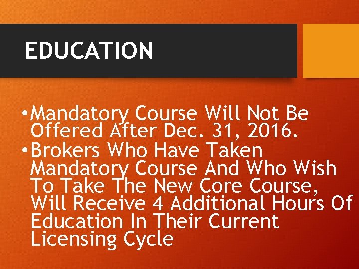 EDUCATION • Mandatory Course Will Not Be Offered After Dec. 31, 2016. • Brokers
