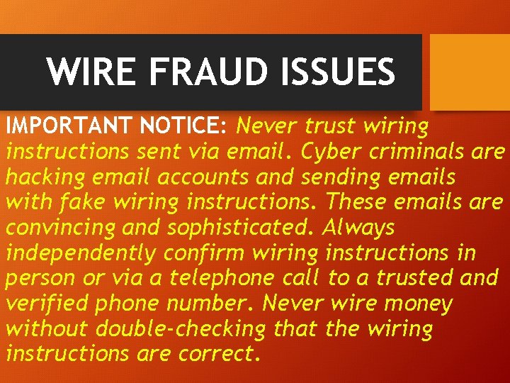 WIRE FRAUD ISSUES IMPORTANT NOTICE: Never trust wiring instructions sent via email. Cyber criminals