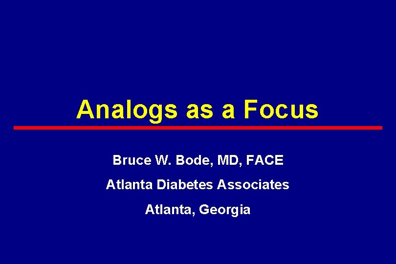 Analogs as a Focus Bruce W. Bode, MD, FACE Atlanta Diabetes Associates Atlanta, Georgia