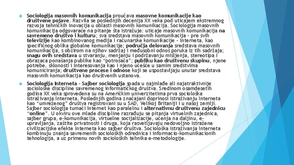  Sociologija masovnih komunikacija proučava masovne komunikacije kao društvene pojave. Razvila se poslednjih decenija