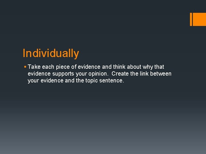 Individually § Take each piece of evidence and think about why that evidence supports