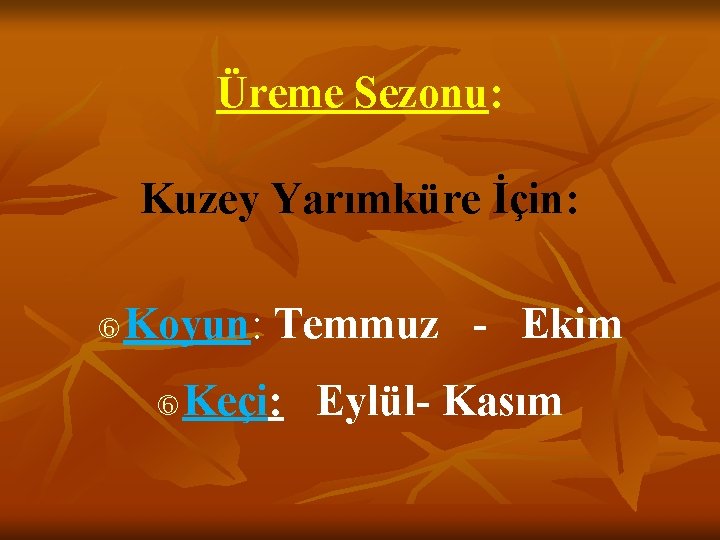 Üreme Sezonu: Kuzey Yarımküre İçin: Koyun: Temmuz - Ekim Keçi: Eylül- Kasım 