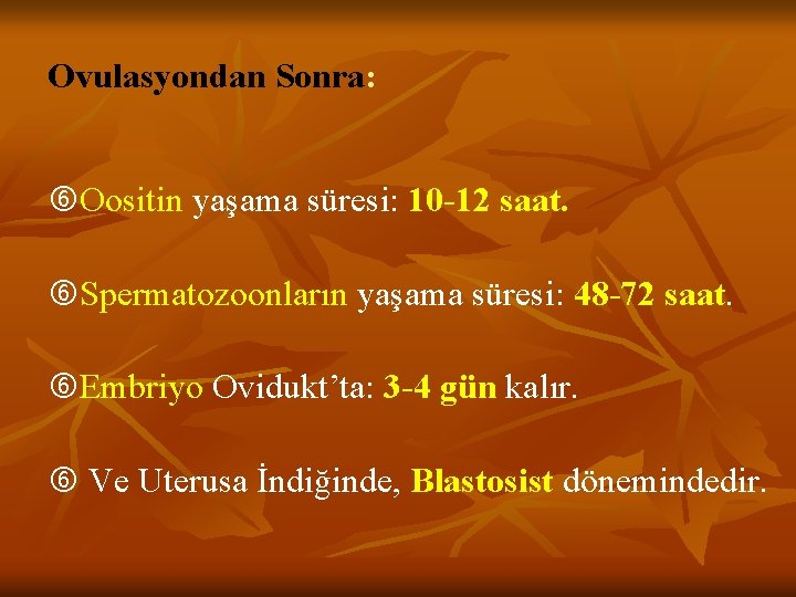 Ovulasyondan Sonra: Oositin yaşama süresi: 10 -12 saat. Spermatozoonların yaşama süresi: 48 -72 saat.