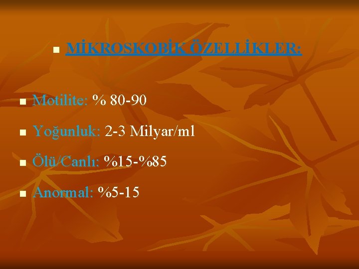 n MİKROSKOBİK ÖZELLİKLER: n Motilite: % 80 -90 n Yoğunluk: 2 -3 Milyar/ml n