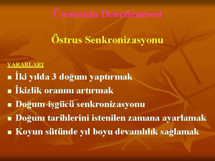 Üremenin Denetlenmesi Östrus Senkronizasyonu YARARLARI n n n İki yılda 3 doğum yaptırmak İkizlik