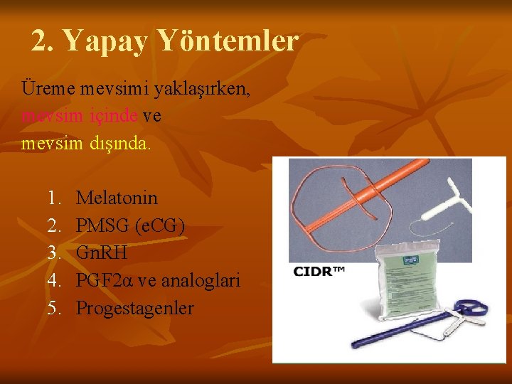 2. Yapay Yöntemler Üreme mevsimi yaklaşırken, mevsim içinde ve mevsim dışında. 1. 2. 3.