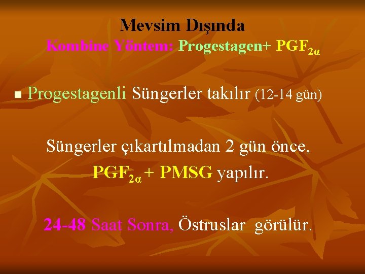 Mevsim Dışında Kombine Yöntem: Progestagen+ PGF 2α n Progestagenli Süngerler takılır (12 -14 gün)