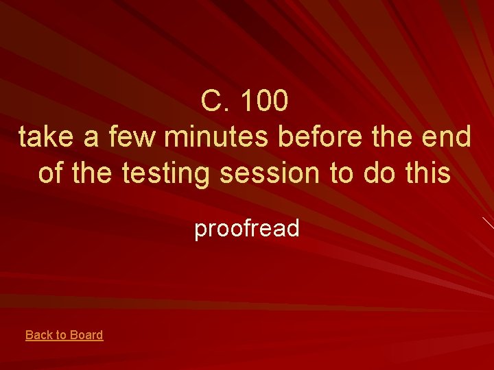 C. 100 take a few minutes before the end of the testing session to