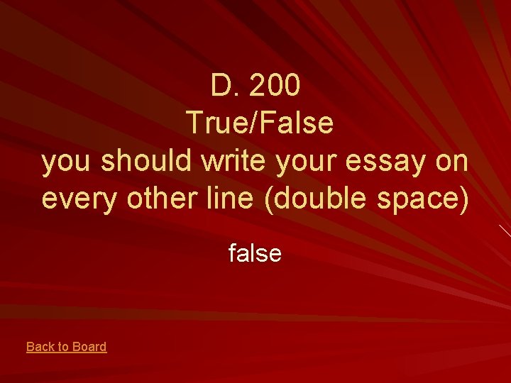 D. 200 True/False you should write your essay on every other line (double space)