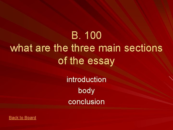 B. 100 what are three main sections of the essay introduction body conclusion Back