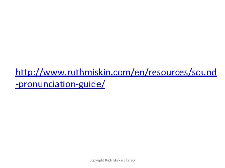 http: //www. ruthmiskin. com/en/resources/sound -pronunciation-guide/ Copyright Ruth Miskin Literacy 