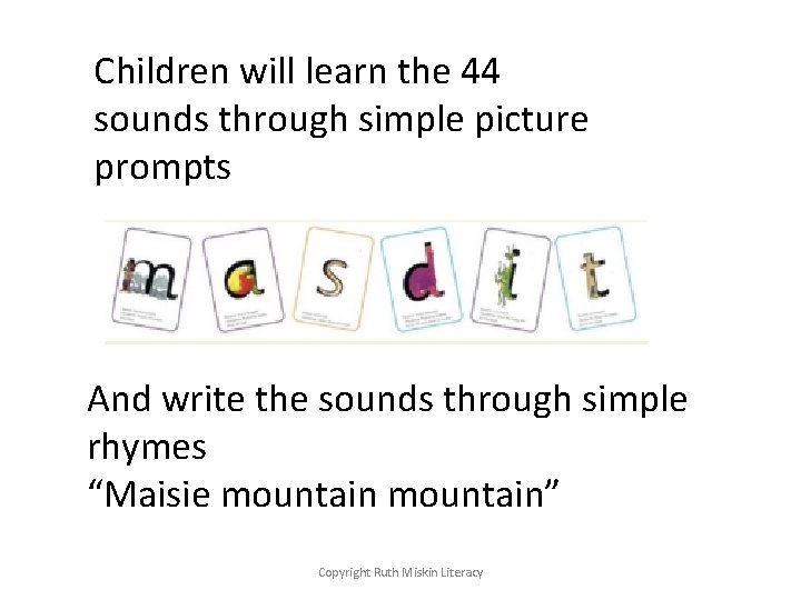Children will learn the 44 sounds through simple picture prompts And write the sounds