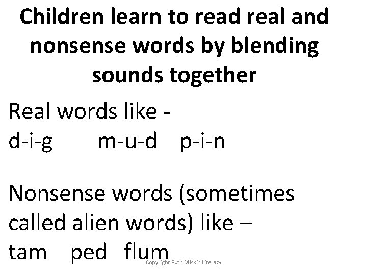 Children learn to read real and nonsense words by blending sounds together Real words