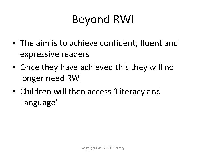 Beyond RWI • The aim is to achieve confident, fluent and expressive readers •