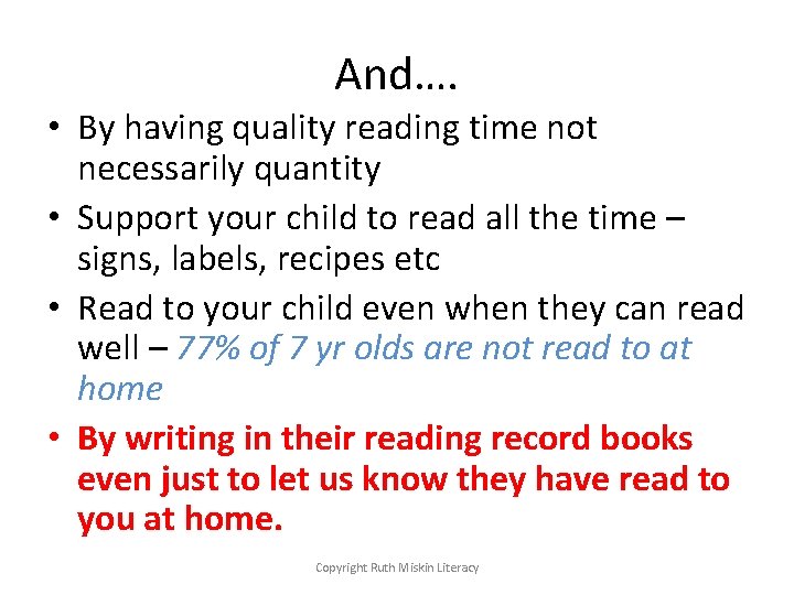 And…. • By having quality reading time not necessarily quantity • Support your child