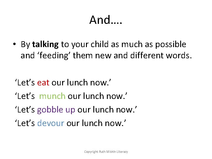 And…. • By talking to your child as much as possible and ‘feeding’ them