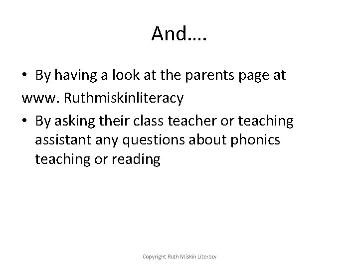 And…. • By having a look at the parents page at www. Ruthmiskinliteracy •