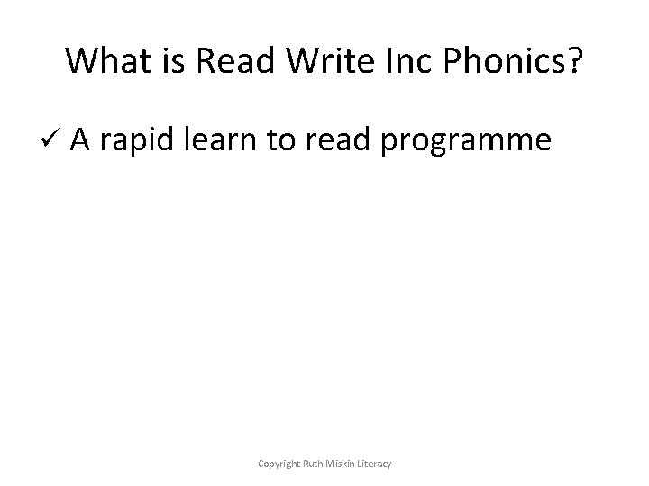 What is Read Write Inc Phonics? ü A rapid learn to read programme Copyright