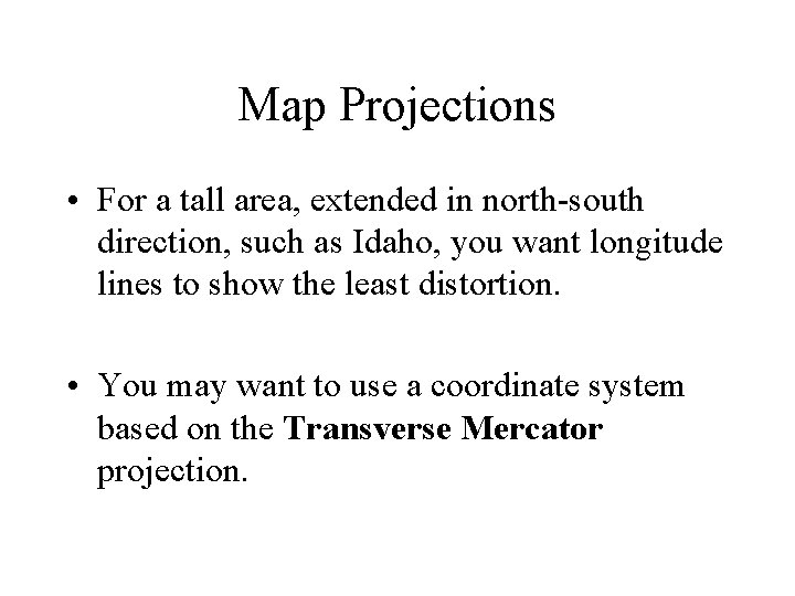 Map Projections • For a tall area, extended in north-south direction, such as Idaho,