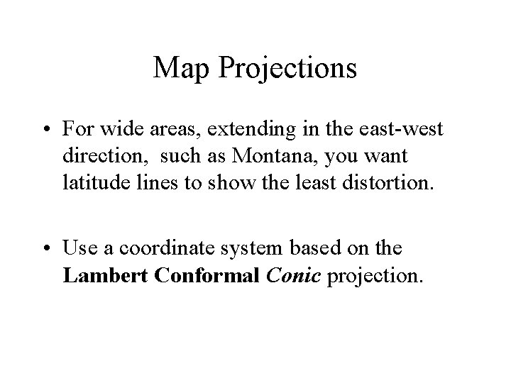 Map Projections • For wide areas, extending in the east-west direction, such as Montana,