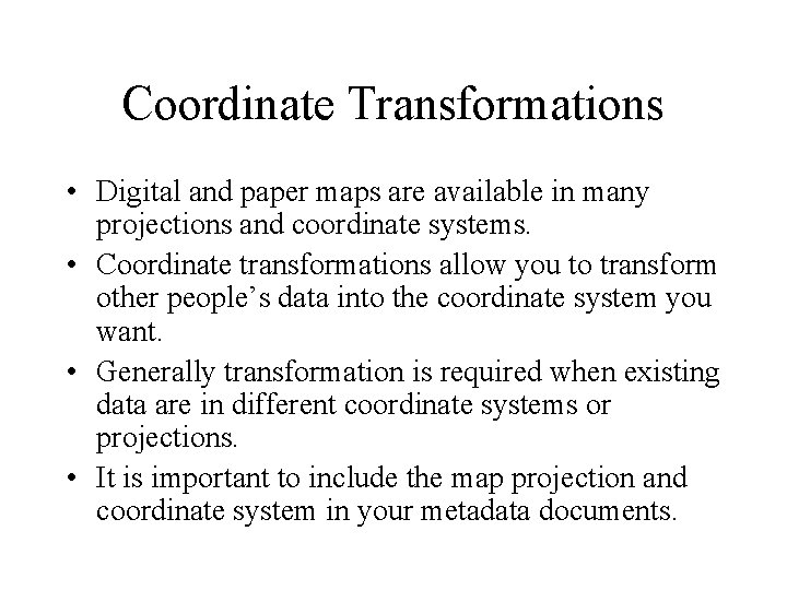 Coordinate Transformations • Digital and paper maps are available in many projections and coordinate