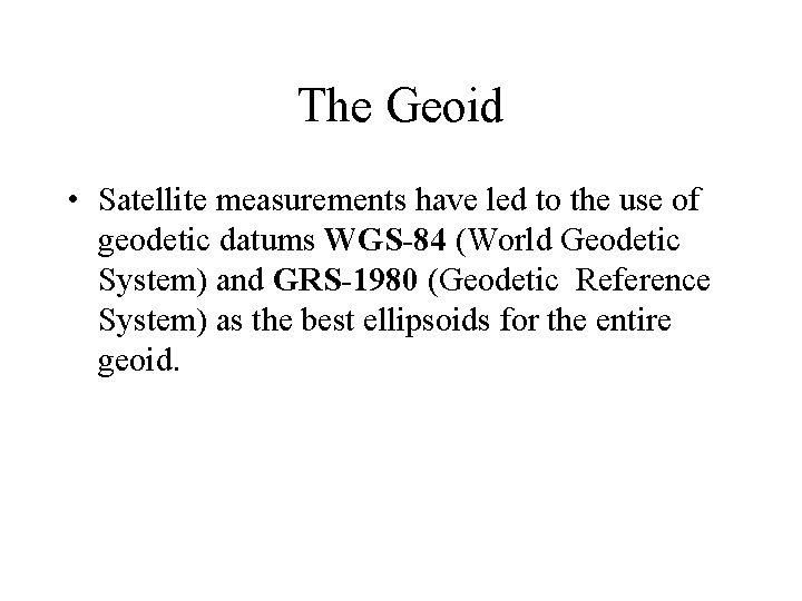 The Geoid • Satellite measurements have led to the use of geodetic datums WGS-84