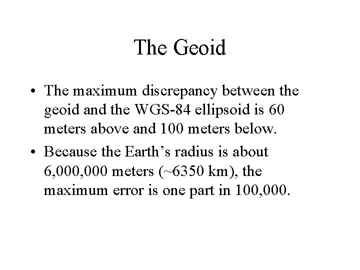 The Geoid • The maximum discrepancy between the geoid and the WGS-84 ellipsoid is
