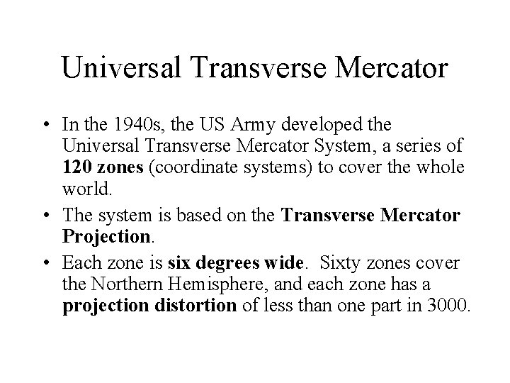 Universal Transverse Mercator • In the 1940 s, the US Army developed the Universal