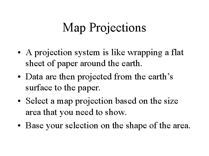 Map Projections • A projection system is like wrapping a flat sheet of paper