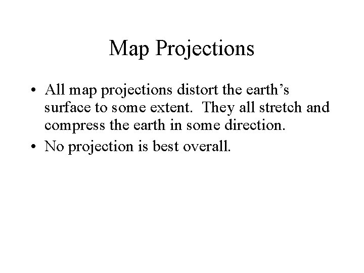 Map Projections • All map projections distort the earth’s surface to some extent. They