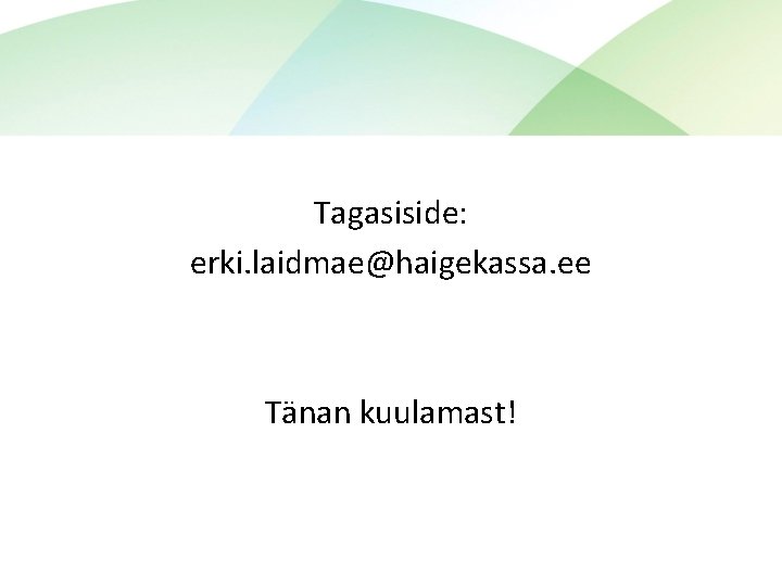 Tagasiside: erki. laidmae@haigekassa. ee Tänan kuulamast! 