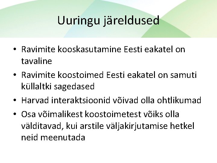 Uuringu järeldused • Ravimite kooskasutamine Eesti eakatel on tavaline • Ravimite koostoimed Eesti eakatel
