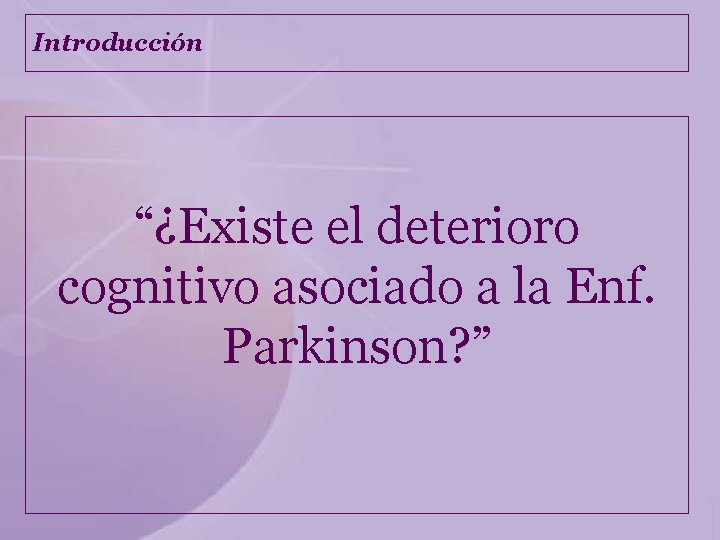 Introducción “¿Existe el deterioro cognitivo asociado a la Enf. Parkinson? ” 