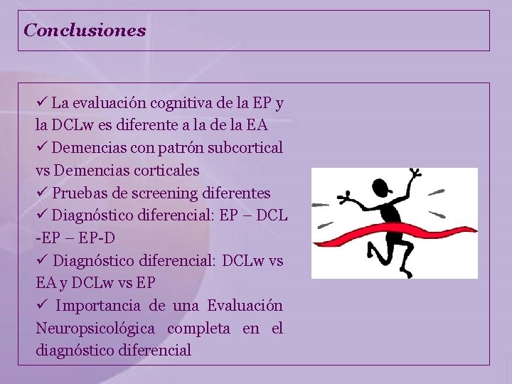 Conclusiones ü La evaluación cognitiva de la EP y la DCLw es diferente a