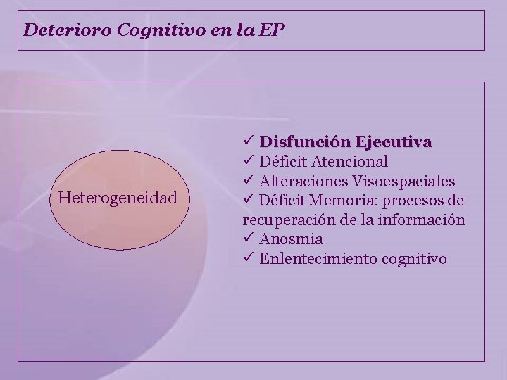 Deterioro Cognitivo en la EP Heterogeneidad ü Disfunción Ejecutiva ü Déficit Atencional ü Alteraciones