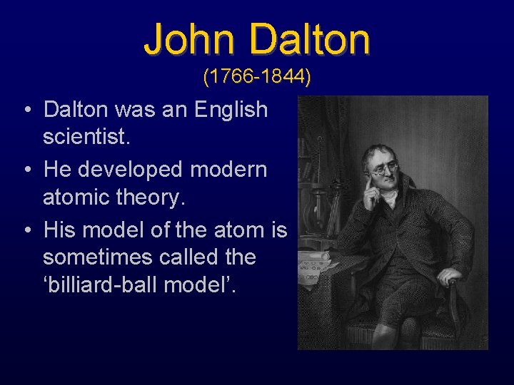 John Dalton (1766 -1844) • Dalton was an English scientist. • He developed modern