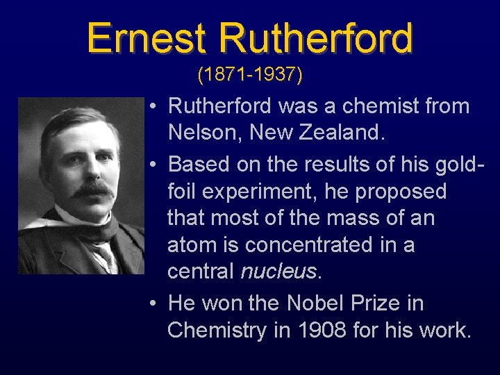 Ernest Rutherford (1871 -1937) • Rutherford was a chemist from Nelson, New Zealand. •