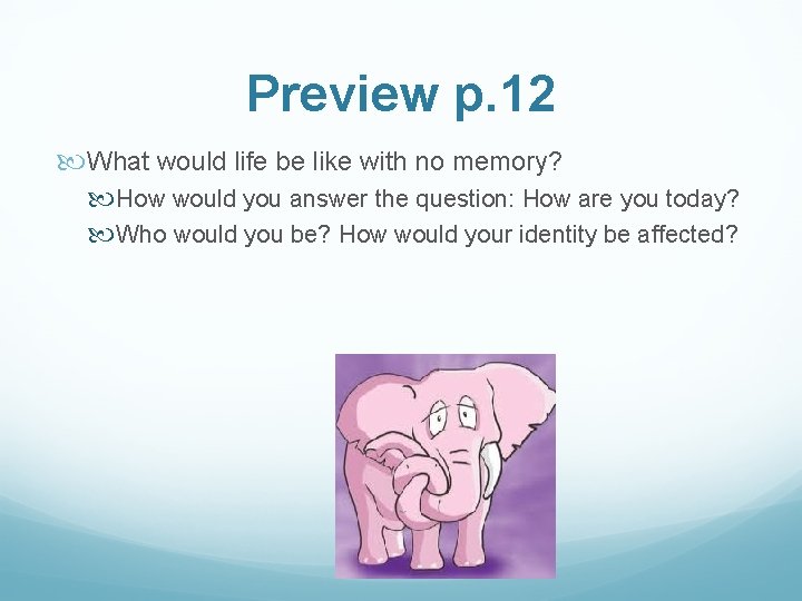 Preview p. 12 What would life be like with no memory? How would you
