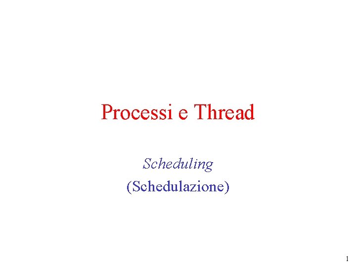 Processi e Thread Scheduling (Schedulazione) 1 