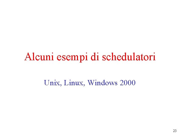 Alcuni esempi di schedulatori Unix, Linux, Windows 2000 23 