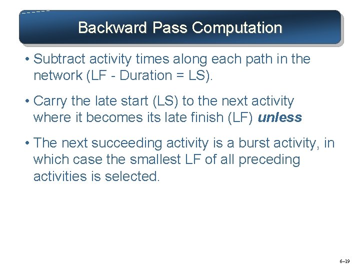 Backward Pass Computation • Subtract activity times along each path in the network (LF